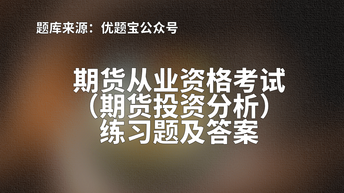 2022年江苏省期货从业资格考试（期货投资分析）练习题及答案