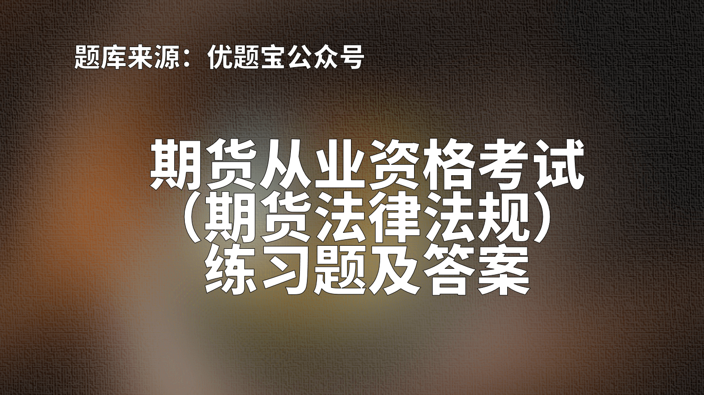 2022年江苏省期货从业资格考试（期货法律法规）练习题及答案